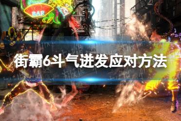 《街头霸王6》攻略——斗气迸发怎么应对