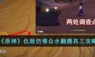 《原神》攻略——仇敌仿佛众水翻腾其三攻略