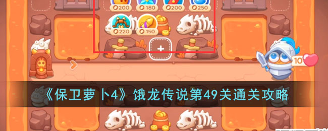《<a href=https://cqasw.com/game/805.html target=_blank class=infotextkey>保卫萝卜</a>4》饿龙传说第49关通关攻略