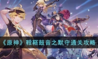 《原神》攻略——鞺鞳鼓音之默守通关攻略
